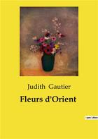 Couverture du livre « Fleurs d'Orient » de Judith Gautier aux éditions Culturea