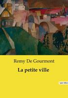 Couverture du livre « La petite ville » de Remy De Gourmont aux éditions Culturea