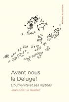 Couverture du livre « Avant nous le déluge ! l'humanité et ses mythes » de Jean-Loic Le Quellec aux éditions Editions Du Detour