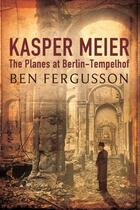 Couverture du livre « Kasper Meier: The Planes at Berlin-Tempelhof » de Fergusson Ben aux éditions Little Brown Book Group Digital
