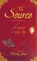 Couverture du livre « The source ; a manual of everyday magic » de Ursula James aux éditions Random House Digital