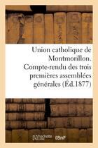 Couverture du livre « Union catholique de montmorillon. compte-rendu des trois premieres assemblees generales » de  aux éditions Hachette Bnf