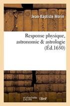 Couverture du livre « Response sur physique, astronomie, astrologie » de Morin Jean-Baptiste aux éditions Hachette Bnf