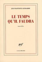 Couverture du livre « Le temps qu'il faudra » de Jean-Baptiste Gendarme aux éditions Gallimard