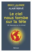 Couverture du livre « Le ciel nous tombe sur la tête ; 101 réponses sur le climat » de Alain Herve et Brice Lalonde aux éditions Arthaud