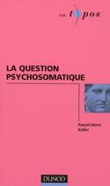Couverture du livre « La question psychosomatique » de Pascal-Henri Keller aux éditions Dunod