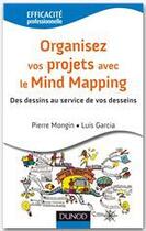 Couverture du livre « Organisez vos projets avec le Mind Mapping ; des dessins au service de vos desseins » de Luis Garcia et Pierre Mongin aux éditions Dunod