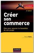 Couverture du livre « Créer son commerce ; clés pour assurer la faisabilité de son projet (2e édition) » de Pascal Madry aux éditions Dunod