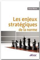 Couverture du livre « Les enjeux stratégiques de la norme » de Anne Mione aux éditions Afnor Editions