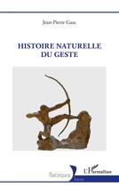 Couverture du livre « Histoire naturelle du geste » de Jean-Pierre Gasc aux éditions L'harmattan