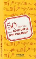 Couverture du livre « 50 exercices pour développer son charisme » de Prevot-Gigant G aux éditions Eyrolles