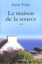 Couverture du livre « La maison de la source » de Irene Frain aux éditions Fayard