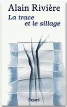 Couverture du livre « La Trace et le sillage » de Alain Riviere aux éditions Fayard