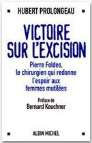 Couverture du livre « Victoire sur l'excision - pierre foldes, le chirurgien qui redonne espoir aux femmes mutilees » de Hubert Prolongeau aux éditions Albin Michel