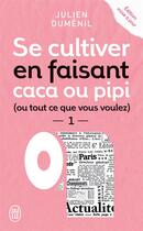 Couverture du livre « Se cultiver en faisant caca ou pipi (ou tout ce que vous voulez) t.1 » de Julien Dumenil aux éditions J'ai Lu