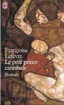 Couverture du livre « Petit prince cannibale (le) » de Francoise Lefevre aux éditions J'ai Lu