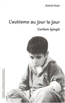 Couverture du livre « L'autisme au jour le jour ; l'enfant épinglé » de Gabriel Roth aux éditions Editions L'harmattan