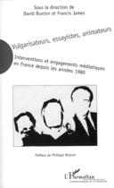 Couverture du livre « Vulgarisateurs, essayistes, animateurs ; interventions et engagements médiatiques en France depuis les années 1980 » de David Buxton et Francis James aux éditions Editions L'harmattan