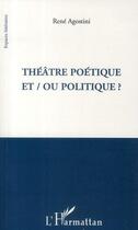 Couverture du livre « Théâtre poétique et/ou politique ? » de René Agostini aux éditions Editions L'harmattan