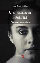 Couverture du livre « Une possession impossible ; autres nouvelles » de Aliou Boubacar Modi aux éditions Editions Du Net