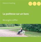 Couverture du livre « La poétesse sur un banc ; poésie et coaching » de Loffler Berangere aux éditions Books On Demand