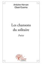 Couverture du livre « Les chansons du solitaire » de Antoine-Hervan Obam'Guema aux éditions Edilivre