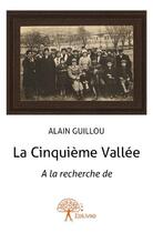 Couverture du livre « La cinquieme vallée ; à la recherche de » de Alain Guillou aux éditions Edilivre