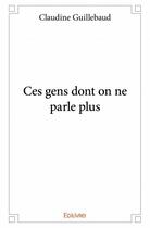 Couverture du livre « Ces gens dont on ne parle plus » de Claudine Guillebaud aux éditions Edilivre
