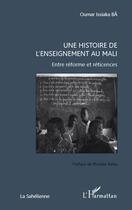 Couverture du livre « Une histoire de l'enseignement au Mali ; entre réforme et réticences » de Oumar Issiaka Ba aux éditions Editions L'harmattan