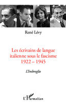 Couverture du livre « Les écrivains de langue italienne sous le fascisme ; 1922-1945 : l'imbroglio » de Rene Levy aux éditions Editions L'harmattan