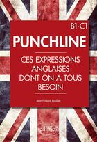 Couverture du livre « Punchline ; ces expressions anglaises dont on a tous besoin ; B1-C1 » de Jean-Philippe Rouillier aux éditions Ellipses