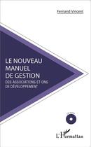 Couverture du livre « Le nouveau manuel de gestion ; des associations et ONG de développement » de Fernand Vincent aux éditions L'harmattan