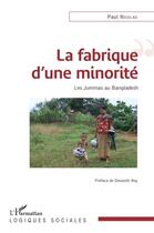 Couverture du livre « La fabrique d'une minorité ; les Jummas au Bangladesh » de Paul Nicolas aux éditions L'harmattan