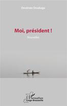 Couverture du livre « Moi, président ! » de Destinee Doukaga aux éditions L'harmattan
