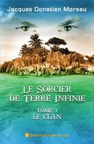 Couverture du livre « Le sorcier de terre infinie t.1 ; le clan » de Jacques Donatien Moreau aux éditions Edilivre