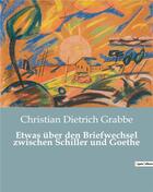 Couverture du livre « Etwas uber den briefwechsel zwischen schiller und goethe » de Grabbe C D. aux éditions Culturea