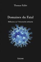 Couverture du livre « Domaines du fatal - reflexions sur l'inhumanite ambiante » de Thomas Fallet aux éditions Edilivre