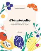 Couverture du livre « Clemfoodie ; les meilleures recettes gourmandes & riches en légumes » de Clementine Vaccon aux éditions Marabout