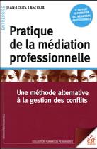 Couverture du livre « Pratique de la médiation professionnelle ; une méthode alternative à la gestion des conflits » de Jean-Louis Lascoux aux éditions Esf