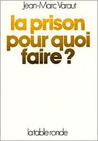 Couverture du livre « La prison, pour quoi faire ? » de Jean-Marc Varaut aux éditions Table Ronde