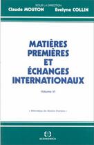 Couverture du livre « Matières premières et échanges internationaux t.6 » de Claude Mouton et Evelyne Collin aux éditions Economica