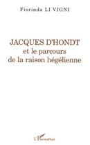 Couverture du livre « Jacques d'hondt - et le parcours de la raison hegelienne » de Fiorinda Li Vigni aux éditions L'harmattan