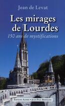 Couverture du livre « Les mirages de Lourdes ; 150 ans de mystifications » de Jean De Levat aux éditions Alphee.jean-paul Bertrand