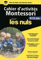 Couverture du livre « Cahiers d'activités Montessori pour les nuls ; 6/12 ans » de Genevieve Carbone et Patricia Spinelli et Marilyne Maugin aux éditions First