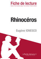 Couverture du livre « Fiche de lecture ; rhinocéros d'Eugène Ionesco ; résumé complet et analyse détaillée de l'oeuvre » de Catherine Bourguignon aux éditions Lepetitlitteraire.fr