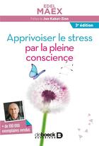 Couverture du livre « Apprivoiser le stress par la pleine conscience (3e édition) » de Edel Maex aux éditions De Boeck Superieur