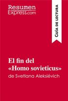 Couverture du livre « El fin del «Homo sovieticus» de Svetlana Aleksiévich (Guía de lectura) » de Resumenexpress aux éditions Resumenexpress