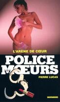 Couverture du livre « Police des moeurs n°197 L'Arène de coeur » de Pierre Lucas aux éditions Mount Silver