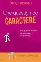 Couverture du livre « Une question de caractère les qualités morales et spirituelles du chrétien » de Dany Hameau aux éditions Farel