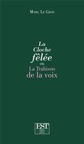 Couverture du livre « La cloche fêlée : ou la trahison de la voix » de Marc Legros aux éditions Est Tastet